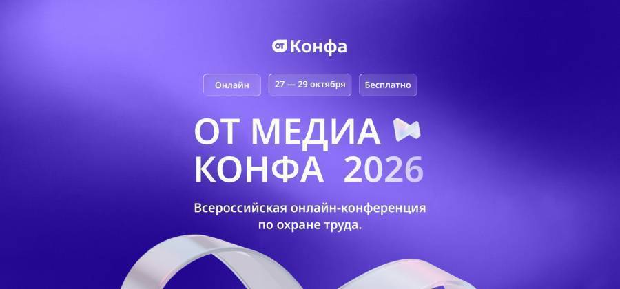 Анализ изменений в работе СОТа на 2026 год и ориентиры на 2027-й: бесплатная онлайн-конференция по охране труда «ОТ Медиа Конфа»